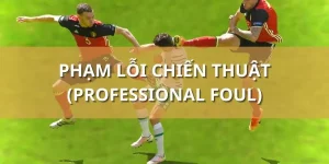 Lý giải chính xác định nghĩa phạm lỗi chiến thuật (Professional foul)